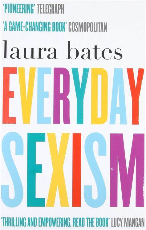 Everyday Sexism (by Laura Bates)