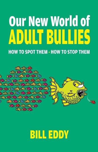 “Our New World of Adult Bullies: How to Spot Them, How to Stop Them” (by Bill Eddy)