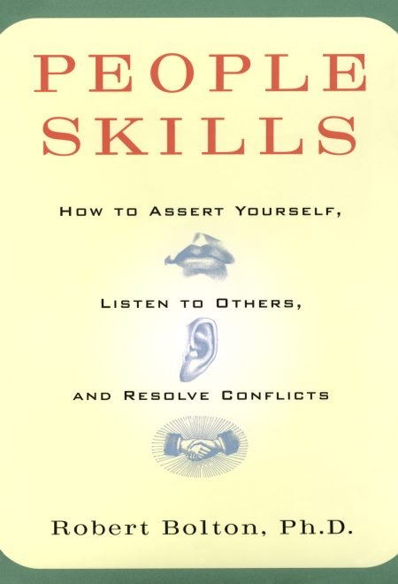 People Skills Book Review: People Skills - How to Assert Yourself, Listen to Others, and Resolve Conflicts (by Robert Bolton, Ph.D.)