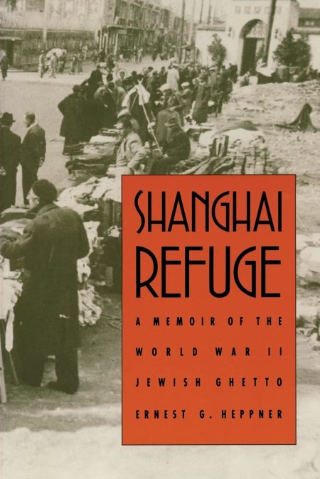 Shanghai Refuge: A Memoir of the World War II Jewish Ghetto (by Ernest G. Heppner)