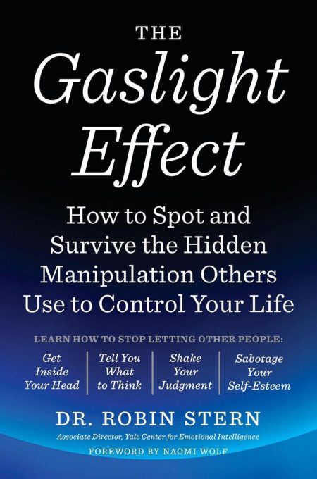 The Gaslight Effect: How to spot and survive the hidden manipulation others use to control your life (by Dr. Robin Stern)