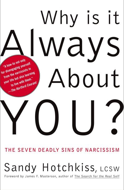 “Why Is It Always About You? : The Seven Deadly Sins of Narcissism” (by Sandy Hotchkiss)